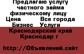 Предлагаю услугу частного займа физическому лицу › Цена ­ 940 - Все города Бизнес » Услуги   . Краснодарский край,Краснодар г.